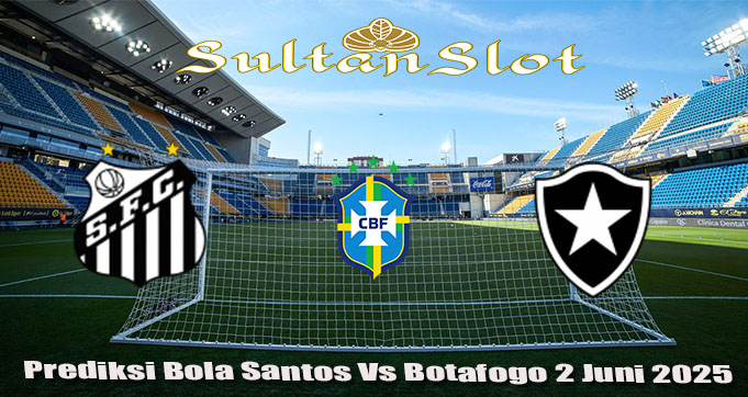 Prediksi Bola Santos Vs Botafogo 2 Juni 2025