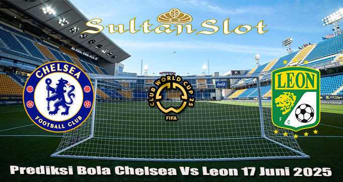 Prediksi Bola Chelsea Vs Leon 17 Juni 2025
