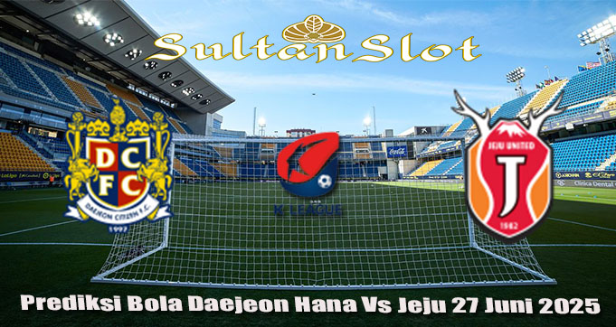 Prediksi Bola Daejeon Hana Vs Jeju 27 Juni 2025