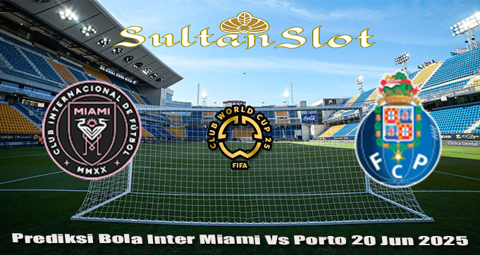 Prediksi Bola Inter Miami Vs Porto 20 Jun 2025