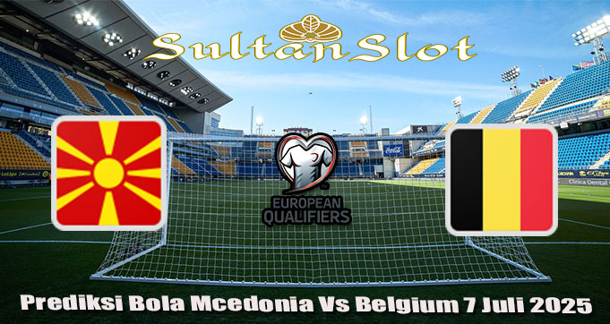 Prediksi Bola Macedonia Vs Belgia 7 Juli 2025