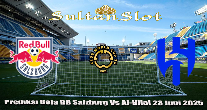 Prediksi Bola RB Salzburg Vs Al-Hilal 23 Juni 2025